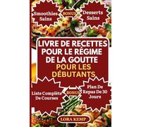 Livre de Recettes pour le Régime de la Goutte pour les Débutants: Aliments diététiques délicieux à faible teneur en purines pour réduire les niveaux d'acide urique et gérer les symptômes de la goutte