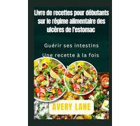 Livre de recettes pour le régime gastrique pour débutants: Guérir votre intestin une recette à la fois