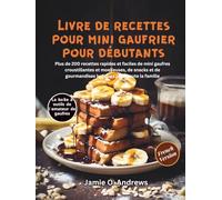 Livre de recettes pour mini gaufrier pour débutants: Plus de 200 recettes rapides et faciles de mini gaufres croustillantes et moelleuses, de snacks et de gourmandises ludiques pour toute la famille