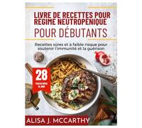 LIVRE DE RECETTES POUR RÉGIME NEUTROPÉNIQUE POUR DÉBUTANTS: Recettes sûres et à faible risque pour soutenir l'immunité et la guérison