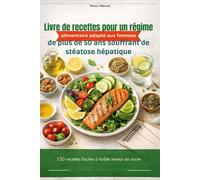 Livre de recettes pour un régime alimentaire adapté aux femmes de plus de 50 ans souffrant de stéatose hépatique: 150 recettes faciles à faible teneur en sucre