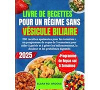 LIVRE DE RECETTES POUR UN RÉGIME SANS VÉSICULE BILIAIRE: 200 recettes apaisantes pour les intestins + un programme de repas de 5 semaines pour aider à ... la douleur et les problèmes digestifs