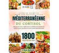 Livre de recettes pour une détoxification méditerranéenne du cortisol: 1800 jours de recettes méditerranéennes scientifiquement prouvées pour réduire le cortisol, mieux dormir et perdre du gras