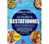 LIVRE DE RECETTES RAPIDES ET FACILES POUR LE DIABÈTE GESTATIONNEL SPÉCIAL FUTURES MAMANS: Recettes adaptées à la glycémie et faciles à digérer pour ... saine, équilibrer le glucose et nourrir la