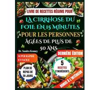 LIVRE DE RECETTES RÉGIME POUR LA CIRRHOSE DU FOIE EN 15 MINUTES POUR LES PERSONNES ÂGÉES DE PLUS DE 50 ANS: Recettes rapides, faciles et curatives ... ans : seulement 5 ingrédients et 15 minutes