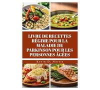 LIVRE DE RECETTES RÉGIME POUR LA MALADIE DE PARKINSON POUR LES PERSONNES ÂGÉES: Rapide et facile80 recettes pour soutenir la santé, l'énergie et la qualité de vie