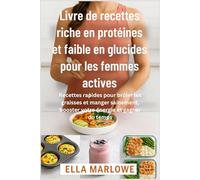 Livre de recettes riche en protéines et faible en glucides pour les femmes actives: Recettes rapides pour brûler les graisses et manger sainement, booster votre énergie et gagner du temps