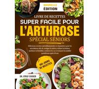 LIVRE DE RECETTES SUPER FACILE POUR L’ARTHROSE SPÉCIAL SÉNIORS: Délicieuses recettes anti-inflammatoires et réparatrices pour les articulations afin ... réduire la douleur, améliorer la flexibil