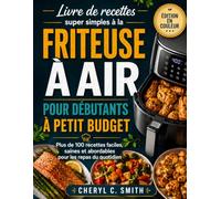 Livre de recettes super simples à la friteuse à air pour débutants à petit budget: Plus de 100 recettes faciles, saines et abordables pour les repas du quotidien
