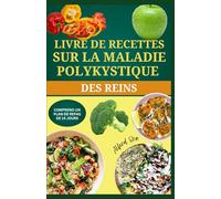 LIVRE DE RECETTES SUR LA MALADIE POLYKYSTIQUE DES REINS: Recettes à faible teneur en sodium et en potassium pour favoriser la santé rénale et ralentir la progression des maladies rénales chroniques