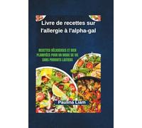 Livre de recettes sur l'allergie à l'alpha-gal: Recettes délicieuses et bien planifiées pour un mode de vie sans produits laitiers