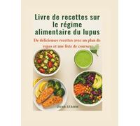 Livre de recettes sur le régime alimentaire du lupus: De délicieuses recettes avec un plan de repas et une liste de courses