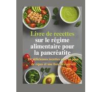 Livre de recettes sur le régime alimentaire pour la pancréatite: De délicieuses recettes avec un plan de repas et une liste de courses