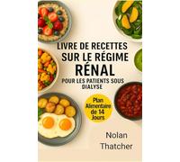 LIVRE DE RECETTES SUR LE RÉGIME RÉNAL POUR LES PATIENTS SOUS DIALYSE: Recettes à faible teneur en sodium, en potassium et en phosphore pour soutenir la santé rénale et améliorer la vie sous dialyse