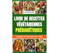 LIVRE DE RECETTES VÉGÉTARIENNES PRÉDIABÉTIQUES: Délicieuses recettes végétariennes à faible indice glycémique et adaptées aux personnes prédiabétiques pour favoriser l'inversion du prédiabète