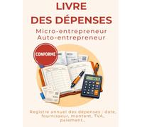 Livre des dépenses micro-entrepreneur: Livre des dépenses micro-entrepreneur pour auto-entrepreneur ou auto entrepreneur : fournisseurs, achats, charges, HT, TVA, paiement