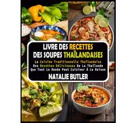 Livre Des Recettes Des Soupes Thaïlandaises: La Cuisine Traditionnelle Thaïlandaise, Des Recettes Délicieuses De La Thaïlande Que Tout Le Monde Peut Cuisiner À La Maison