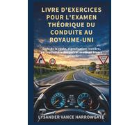 LIVRE D'EXERCICES POUR L'EXAMEN THÉORIQUE DU CONDUITE AU ROYAUME-UNI: Code de la route, signalisation routière, perception des dangers et examens blancs expliqués