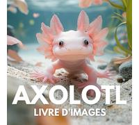 Livre d'images Axolotl: Une collection de 100 images étonnantes du célèbre amphibien souriant.