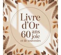 Livre d'or - 60 ans de joie et de souvenirs: Cadeau Anniversaire Homme Femme | Carnet Compléter | Messages, Photos et Souvenirs Inoubliables | ... Élégant pour Célébrer un Instant Précieux