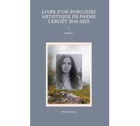 Livre d'or (parcours artistique de Parme Ceriset 2016-2025): Volume 1