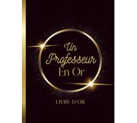 Livre d'Or Un Professeur en Or: Couverture RIGIDE, Message Personnalisé, Pour Mutation, Départ en Retraite, Cadeau De Fin D'année Scolaire, Merci ... à Personnaliser avec Mots, Dessins, Photos