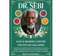 Livre du Dr Sebi sur le remède contre toutes les maladies: Collection complète de recettes de régime alcalin, de remèdes à base de plantes et de ... pour le cancer, le diabète et l'herpès