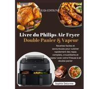 Livre du Philips Air Fryer Double Panier & Vapeur: Recettes faciles et savoureuses pour cuisiner rapidement des repas complets, croustillants et vapeur avec votre friteuse à air double panier