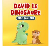 Livre en Francais pour Enfant: David le Dinosaure Aide son Ami: Histoire sur la Gentillesse et l’Empathie de 2 à 7 Ans | Comprend des Pages à Colorier