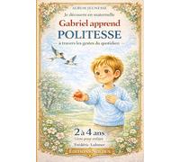 Livre enfant 2 3 4 ans Je découvre en maternelle Gabriel apprend la politesse à travers les gestes du quotidien: Album jeunesse - éveil
