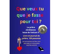 Livre et journal de prière, avec les 150 psaumes: Les promesses de Dieu sont éternelles et irrévocables (Nostra Aetate, Vatican II), que veux tu que je fasse pour toi ? (Marc 10:51, Luc 18:41)
