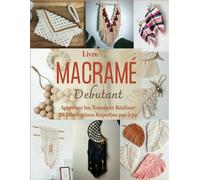 Livre Macramé Debutant: Apprenez les Nœuds et Réalisez 28 Décorations Superbes pas à pas