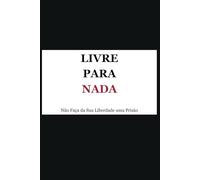Livre para Nada: Não Faça da Sua Liberdade uma Prisão
