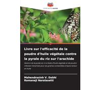 Livre sur l'efficacité de la poudre d'huile végétale contre la pyrale du riz sur l'arachide: Gestion de la pyrale du riz à l'aide d'huile végétale et ... graines comestibles à haute teneur en huile