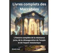Livres complets des Maccabées: L'histoire complète de la résistance juive, de la réinauguration du Temple et de l'espoir messianique