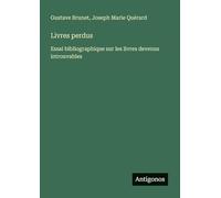 Livres perdus: Essai bibliographique sur les livres devenus introuvables