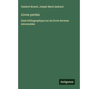 Livres perdus: Essai bibliographique sur les livres devenus introuvables