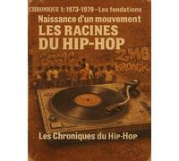 Livret 1 : 1973-1979 - Les fondations: “Naissance d’un mouvement : Les racines du Hip-Hop”