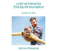 LIVRET DE FORMATION ÊTRE ÉQUIPÉ POUR SERVIR: Le Cœur du Père