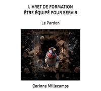 LIVRET DE FORMATION ÊTRE ÉQUIPÉ POUR SERVIR: Le Pardon