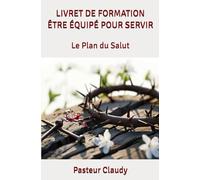 LIVRET DE FORMATION ÊTRE ÉQUIPÉ POUR SERVIR: Le Plan du Salut