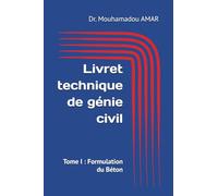 Livret technique de génie civil: Tome I : Formulation du Béton