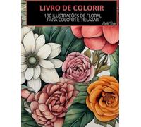 LIVRO COM ILUSTRAÇÕES FLORAIS PARA COLORIR: Flores encantadoras que transformam cada página em uma experiência de paz
