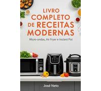 LIVRO COMPLETO DE RECEITAS MODERNAS: Micro-ondas, Air Fryer e Instant Pot
