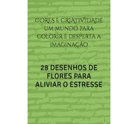 LIVRO DE COLORIR: 28 DESENHOS DE FLORES PARA ALIVIAR O ESTRESSE