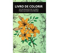 LIVRO DE COLORIR: 28 DESENHOS DE FLORES PARA ALIVIAR O ESTRESSE