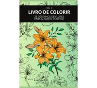 LIVRO DE COLORIR: 28 DESENHOS DE FLORES PARA ALIVIAR O ESTRESSE