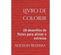 Livro de colorir: 28 desenhos de flores para aliviar o estresse