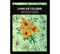 LIVRO DE COLORIR: 28 Desenhos de flores para aliviar o STRESS VOL.1