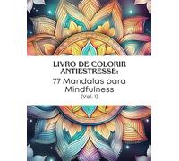 Livro de Colorir Antiestresse: 77 Mandalas para Mindfulness (Vol. 1)